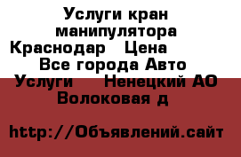 Услуги кран манипулятора Краснодар › Цена ­ 1 000 - Все города Авто » Услуги   . Ненецкий АО,Волоковая д.